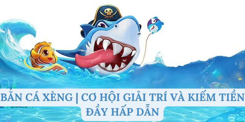 Tổng quan về bắn cá xèng