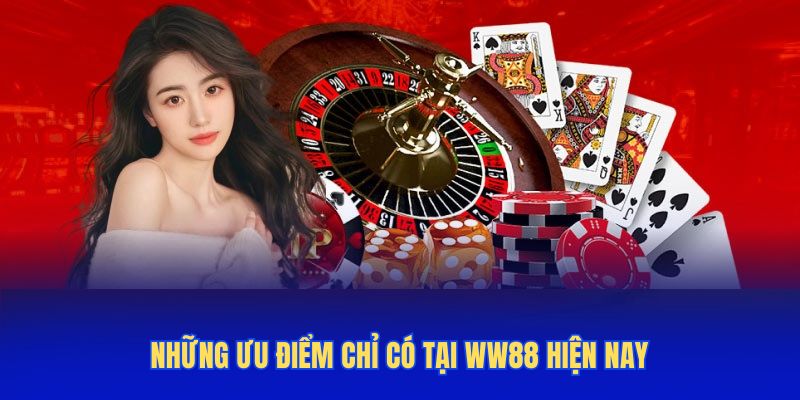 Những ưu điểm chỉ có tại Ww88 hiện nay